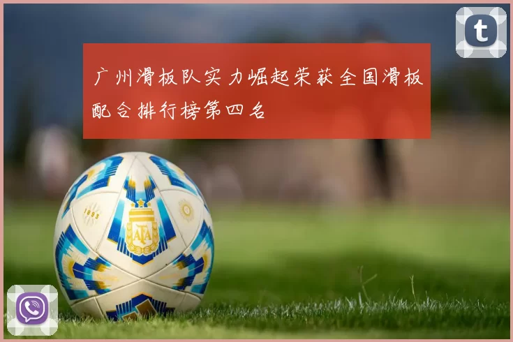 广州滑板队实力崛起荣获全国滑板配合排行榜第四名